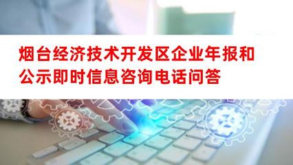 煙臺(tái)經(jīng)濟(jì)技術(shù)開發(fā)區(qū)企業(yè)年報(bào)和公示即時(shí)信息咨詢電話及經(jīng)濟(jì)信息咨詢指南